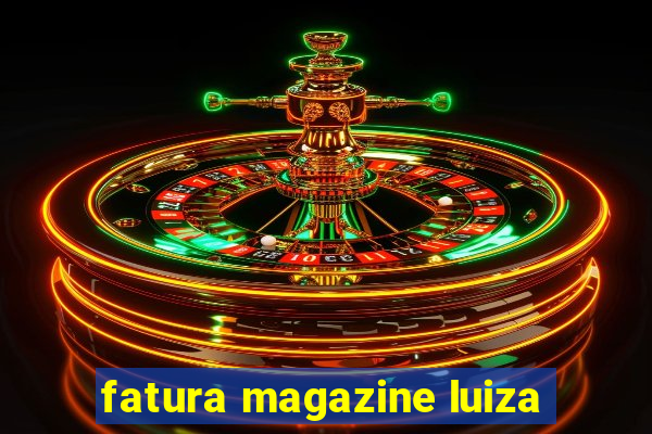 fatura magazine luiza